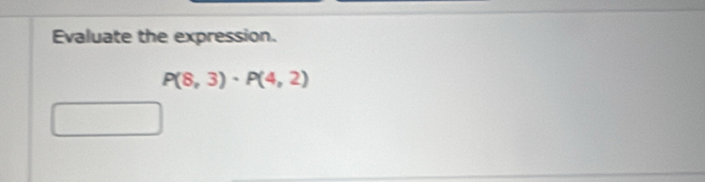 Evaluate the expression.
P(8,3)· P(4,2)