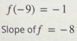 f(-9)=-1
Slope of f=-8