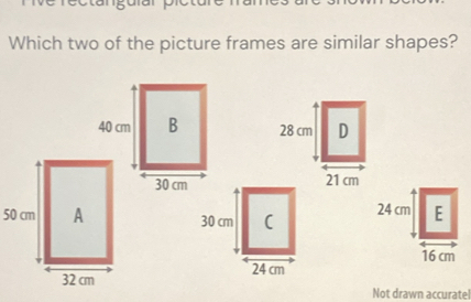 Which two of the picture frames are similar shapes?

50 cm

Not drawn accurate