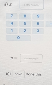 x= Enter number
7 8 9
4 5 6 -
1 2 3
0
y= Enter number 
b) I have done this