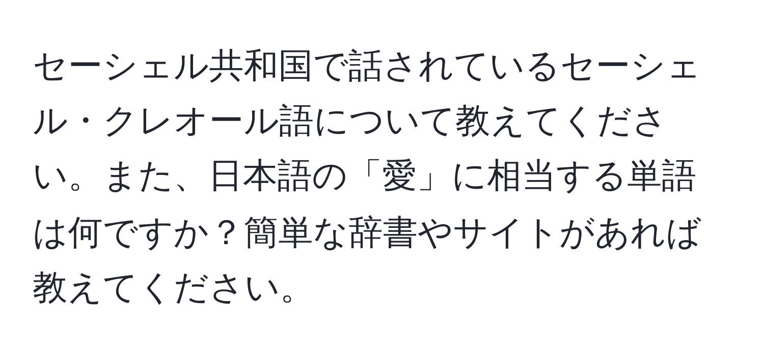 セーシェル共和国で話されているセーシェル・クレオール語について教えてください。また、日本語の「愛」に相当する単語は何ですか？簡単な辞書やサイトがあれば教えてください。