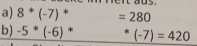 8^(*(-7) * =280
b) -5*(-6) * ^*)(-7)=420