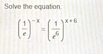 Solve the equation.
( 1/e )^-x=( 1/e^6 )^x+6