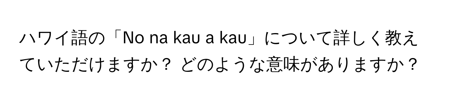 ハワイ語の「No na kau a kau」について詳しく教えていただけますか？ どのような意味がありますか？