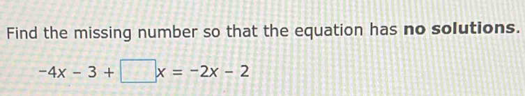 Find the missing number so that the equation has no solutions.
-4x-3+□ x=-2x-2