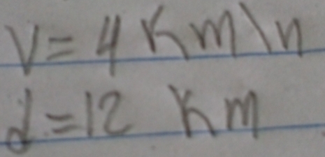 V=4km/h
d=12km