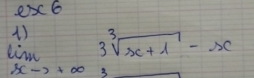 ex6
limlimits _xto +∈fty 3sqrt[3](x+1)-x