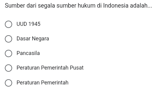 Sumber dari segala sumber hukum di Indonesia adalah...
UUD 1945
Dasar Negara
Pancasila
Peraturan Pemerintah Pusat
Peraturan Pemerintah