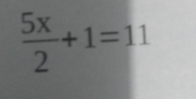  5x/2 +1=11