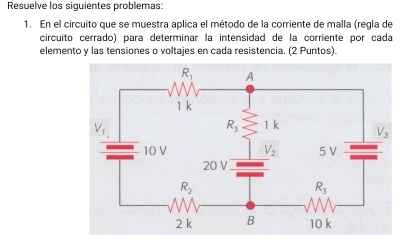 Resuelve los siguientes problemas:
1. En el circuito que se muestra aplica el método de la corriente de malla (regla de
circuito cerrado) para determinar la intensidad de la corriente por cada
elemento y las tensiones o voltajes en cada resistencia. (2 Puntos).