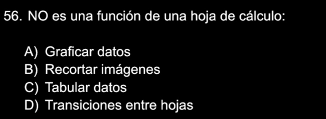 NO es una función de una hoja de cálculo:
A) Graficar datos
B) Recortar imágenes
C) Tabular datos
D) Transiciones entre hojas