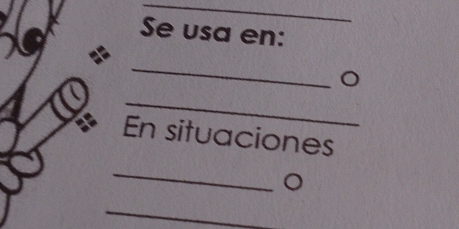 Se usa en: 
_ 
* 
_ 
En situaciones 
_ 
_