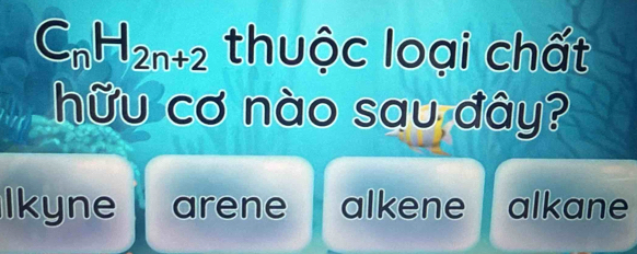 C_nH_2n+2 thuộc loại chất
hữu cơ nào sau đây?
Ikyne arene alkene alkane