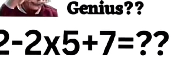 Genius??
2-2* 5+7= ??