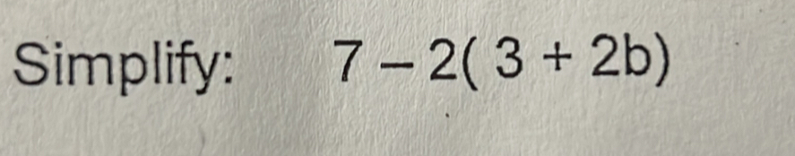 Simplify: 7-2(3+2b)