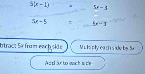 5(x-1) = 5x-3
5x-5 = 5x-3
btract 5x from each side Multiply each side by 5x
Add 5x to each side