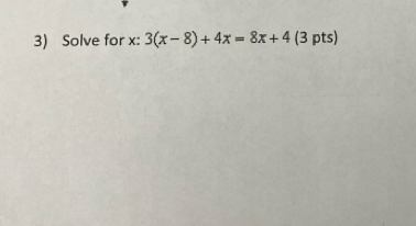 Solve for x : 3(x-8)+4x=8x+4 (3 pts)