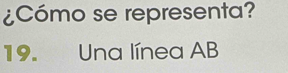 ¿Cómo se representa? 
19. Una línea AB