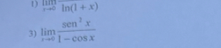 limlimits _xto 0ln (1+x)
3) limlimits _xto 0 sen^2x/1-cos x 