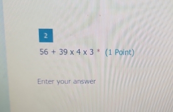 2
56+39* 4* 3^* (1 Point) 
Enter your answer