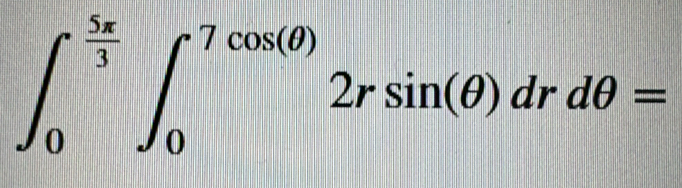 ∈t _0^((frac 5π)3)∈t _0^(7cos (θ ))2rsin (θ )drdθ =