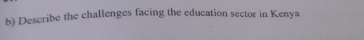 Describe the challenges facing the education sector in Kenya