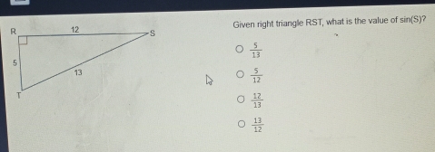 Given right triangle RST, what is the value of sin (S)
 5/13 
 5/12 
 12/13 
 13/12 