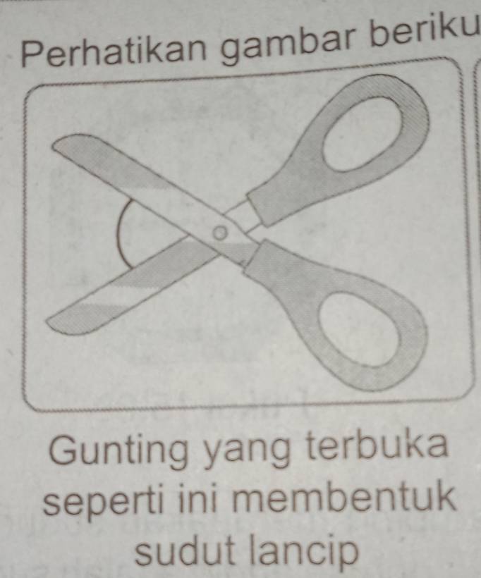 Perhatikan gambar beriku 
Gunting yang terbuka 
seperti ini membentuk 
sudut lancip