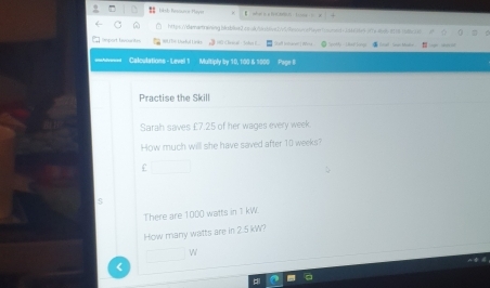 Hikske Rosáune Hay== 
https://darnarbaining.blosboe2.cook//oi6iveI/v5Resow/ofayer1ooured=3d6636e9 fsad=8118-1dbc36 
Uarbal Lnas r l el t 
Calculations - Level 1 Multiply by 10, 100 & 1900
Practise the Skill 
Sarah saves £7.25 of her wages every week
How much will she have saved after 10 weeks? 
There are 1000 watts in 1 kW
How many watts are in 2.5 kW?