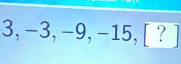 3, −3, −9, −15, | ^circ 