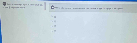 Cedrick is writing a report. It takes him 4 min 401
In type  5/1  page of the report. At this rate, how many minutes does it take Cedrick to type I full page of the report?
 5/32 
 20/8 
 37/5 
 37/5 