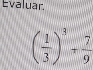 Evaluar.
( 1/3 )^3+ 7/9 