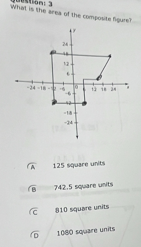 Juestion: 3
What is the area of the composite figure?
A 125 square units
B 742.5 square units
C 810 square units
D 1080 square units