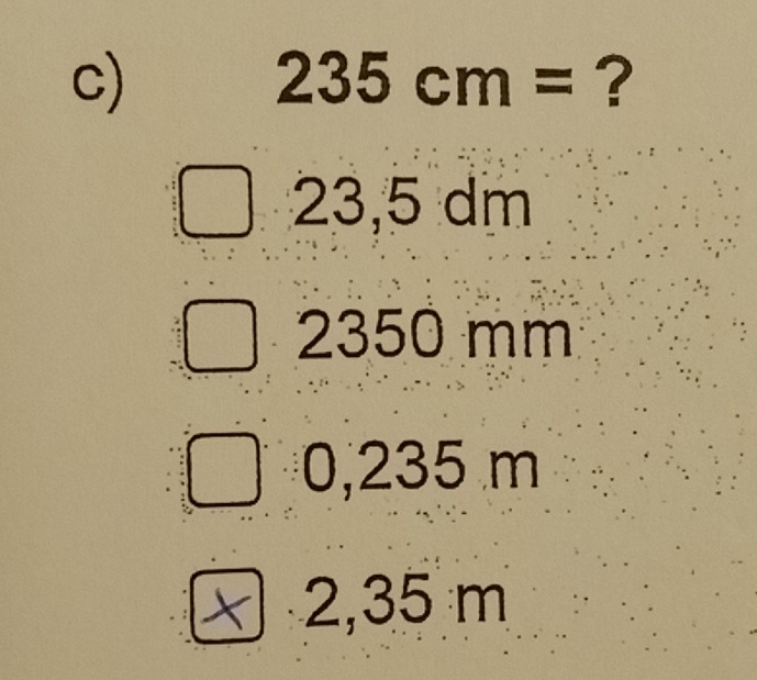 235cm= ?
2 3,5dm
2350 mm
0,235 m
X 2,35 m