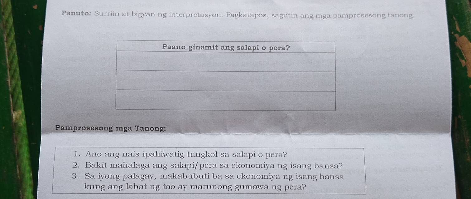 Panuto: Surriin at bigyan ng interpretasyon. Pagkatapos, sagutin ang mga pamprosesong tanong. 
Pamprosesong mga Tanong: 
1. Ano ang nais ipahiwatig tungkol sa salapi o pera? 
2. Bakit mahalaga ang salapi/pera sa ekonomiya ng isang bansa? 
3. Sa iyong palagay, makabubuti ba sa ekonomiya ng isang bansa 
kung ang lahat ng tao ay marunong gumawa ng pera?