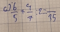  6/5 + 9/7 :2=frac 35