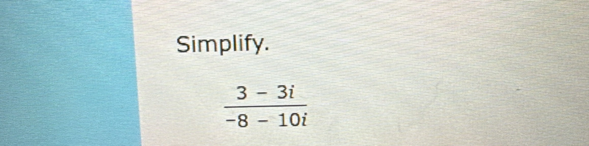 Simplify.
 (3-3i)/-8-10i 