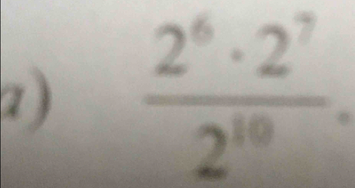 a )
 2^6· 2^7/2^(10) .