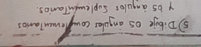 ⑤ Dibye o5 angulas couplemucnTanios 
y i5 angulos SuplemeuTanios.