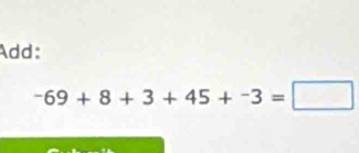 Add:
-69+8+3+45+-3=□