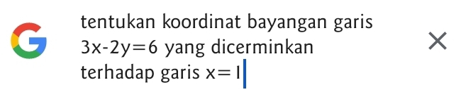 tentukan koordinat bayangan garis
3x-2y=6 yang dicerminkan 
terhadap garis x=1