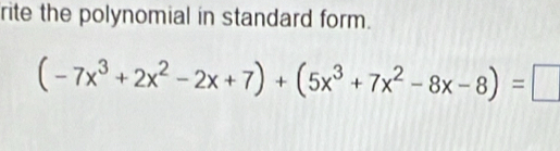 rite the polynomial in standard form.
(-7x^3+2x^2-2x+7)+(5x^3+7x^2-8x-8)=□