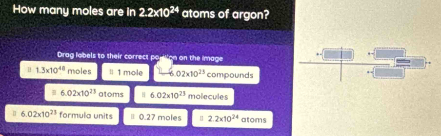 Solved: How many moles are in 2.2* 10^(24) atoms of argon? Drag labels ...