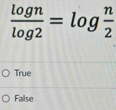  log n/log 2 =log  n/2 
True
False