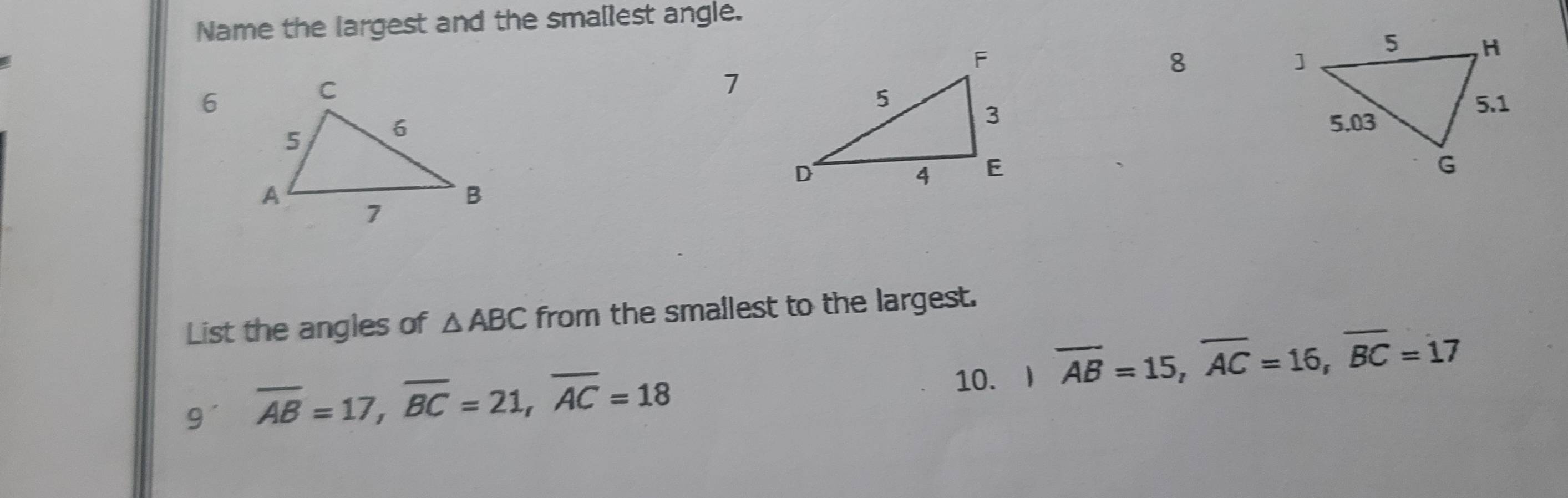 Name the largest and the smallest angle.
8
7
6
List the angles of △ ABC from the smallest to the largest.
10. ) overline AB=15, overline AC=16, overline BC=17
9' overline AB=17, overline BC=21, overline AC=18