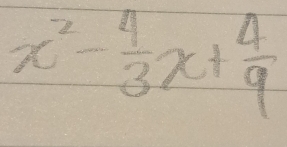 x^2- 4/3 x+ 4/9 