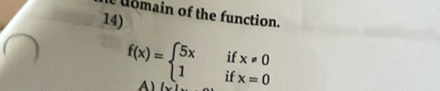 uomain of the function. 
14)
f(x)=beginarrayl 5xifx!= 0 1ifx=0endarray.
A)