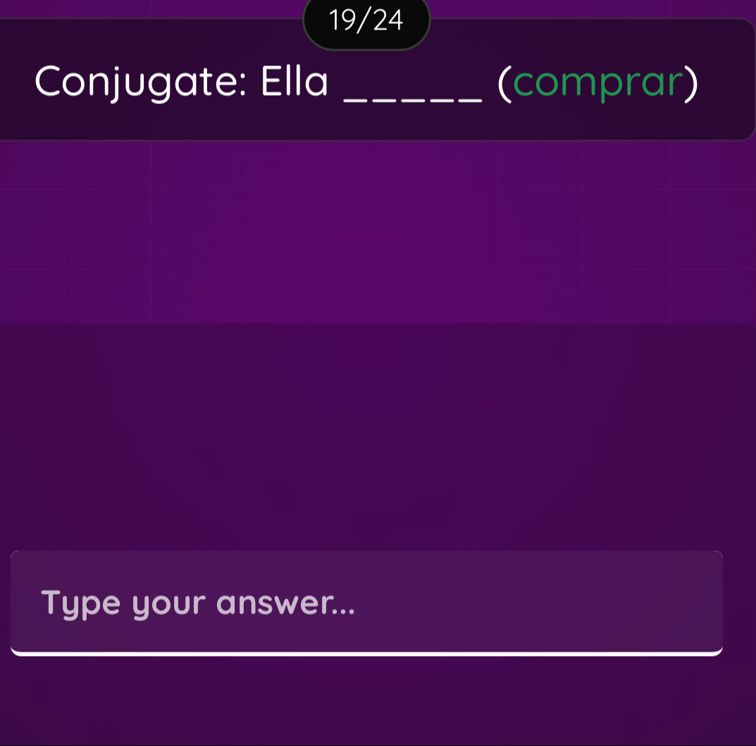 19/24 
Conjugate: Ella _(comprar) 
Type your answer...