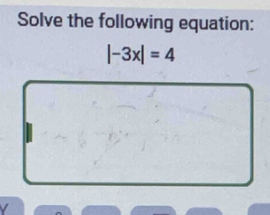 Solve the following equation:
|-3x|=4
a