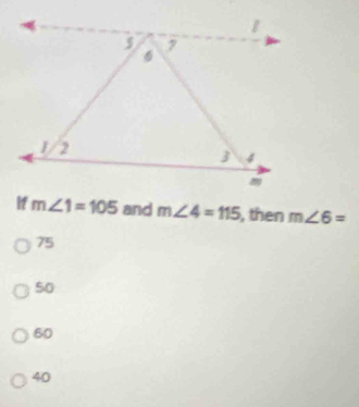 and m∠ 4=115 , then m∠ 6=
75
50
60
40